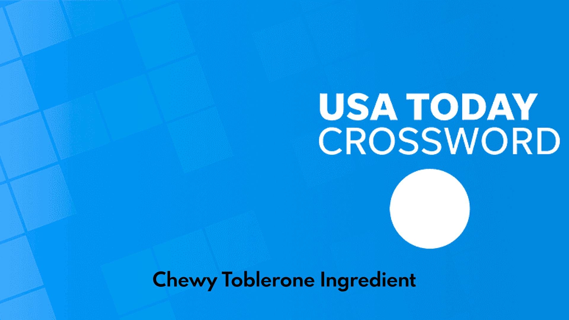 Chewy Toblerone Ingredient Crossword Answer USA Today Chewy Toblerone Ingredient Crossword Answer USA Today
