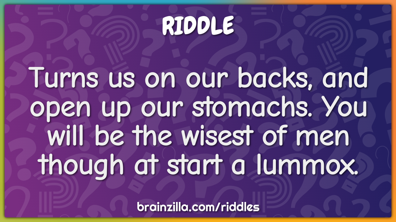 Turns Us On Our Backs And Open Up Our Stomachs You Will Be The Riddle Answer Brainzilla